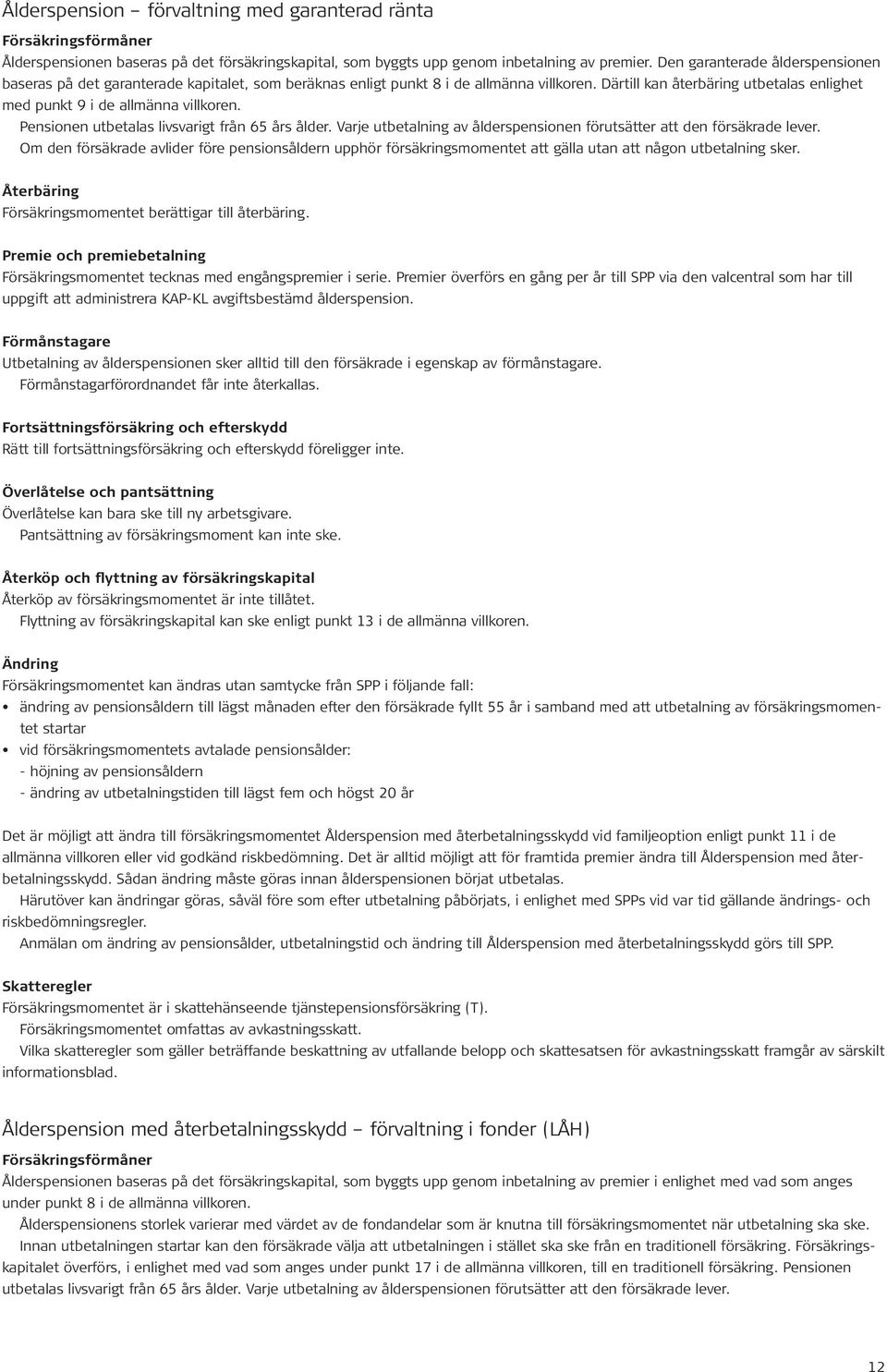 Därtill kan återbäring utbetalas enlighet med punkt 9 i de allmänna villkoren. Pensionen utbetalas livsvarigt från 65 års ålder.