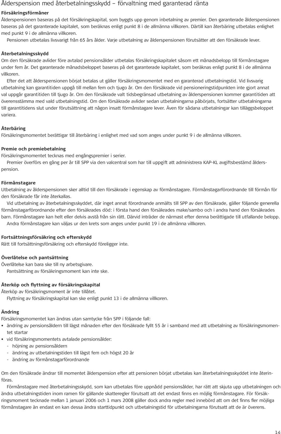 Därtill kan återbäring utbetalas enlighet med punkt 9 i de allmänna villkoren. Pensionen utbetalas livsvarigt från 65 års ålder.