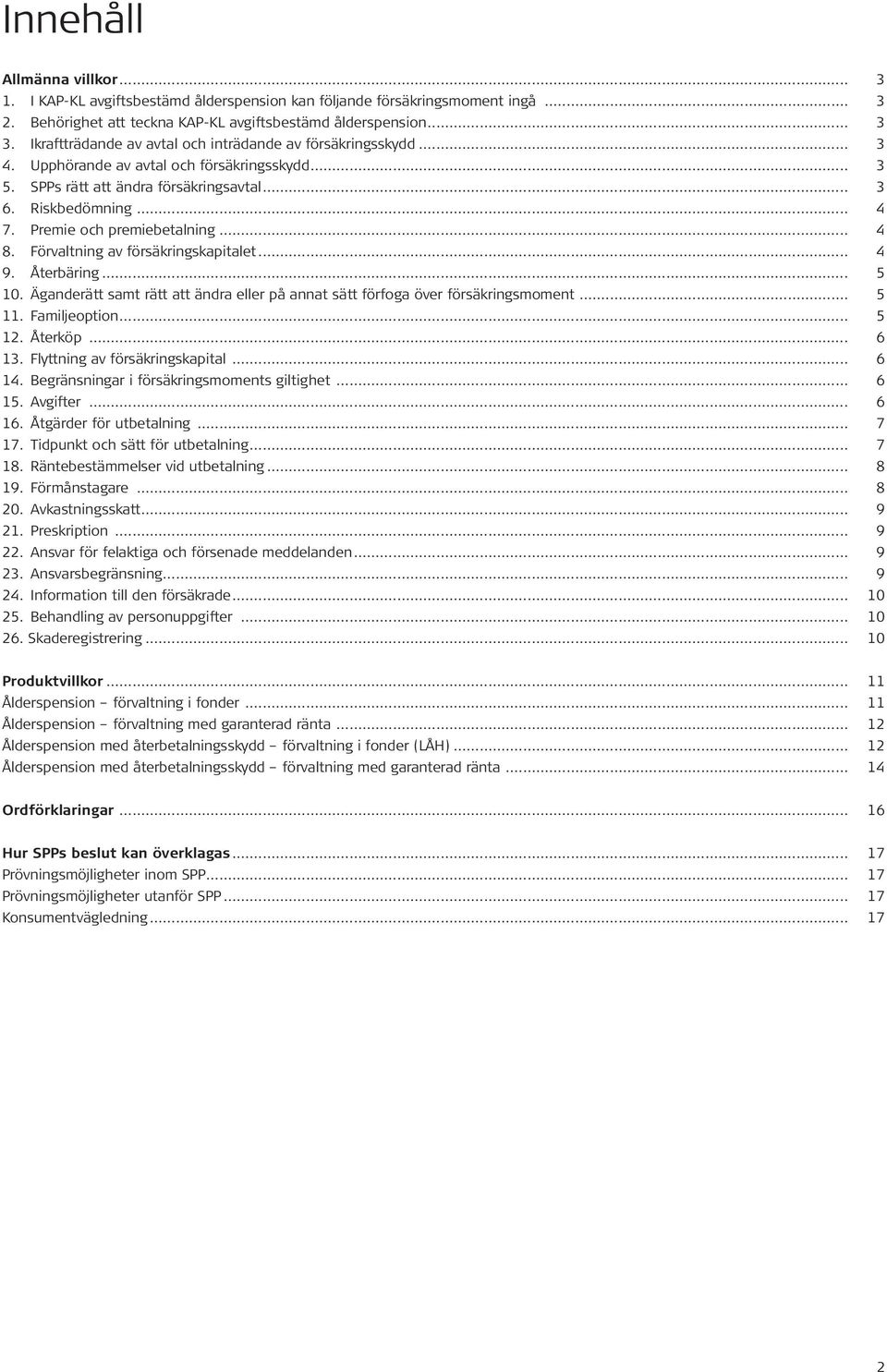 Premie och premiebetalning... 4 8. Förvaltning av försäkringskapitalet... 4 9. Återbäring... 5 10. Äganderätt samt rätt att ändra eller på annat sätt förfoga över försäkringsmoment... 5 11.