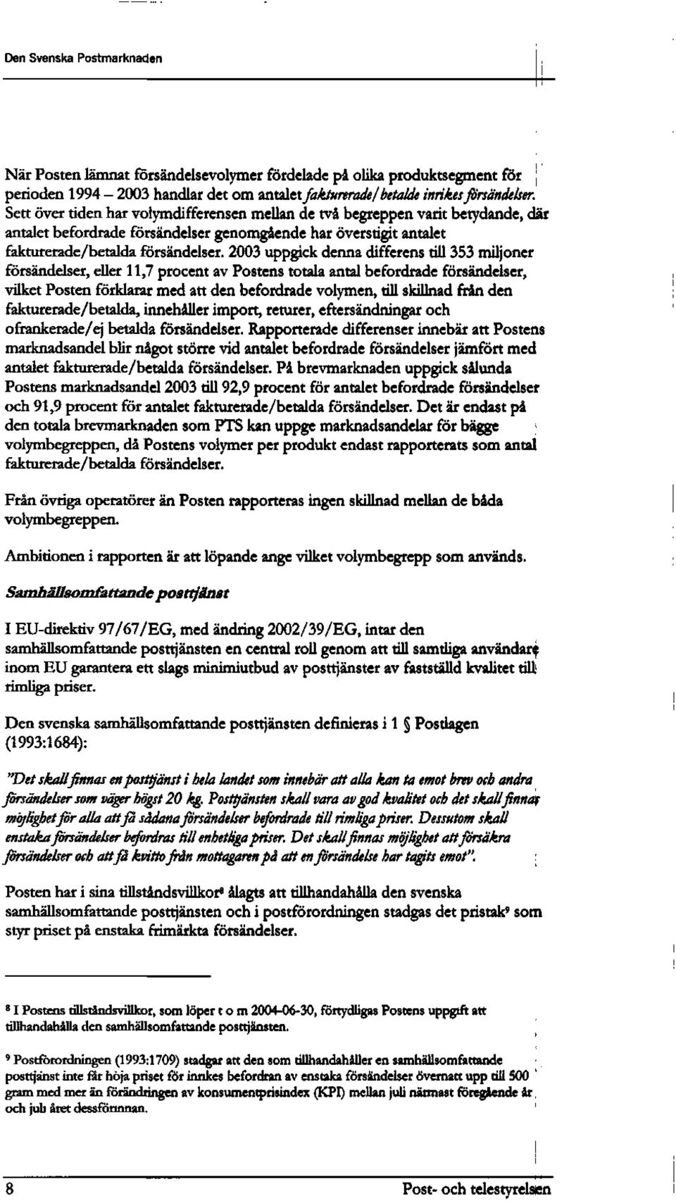 2003 uppgick denna differens till 353 miljoner forsandelser, eller 11,7 procent av Postens totala antal befordrade forsandelser, vilket Posten forklarar med att den befordrade volymen, till skillnad