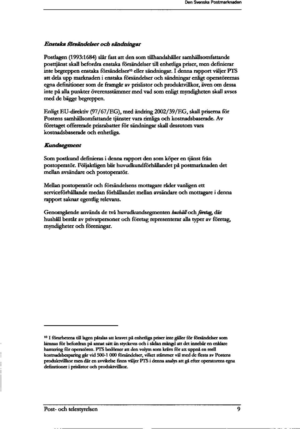 I denna rapport valjer PTS att dela upp marknaden i enstaka forsandelser och sandningar enligt operatorernas egna definitioner som de framgar av prislistor och produktvillkor, aven om dessa inte pa