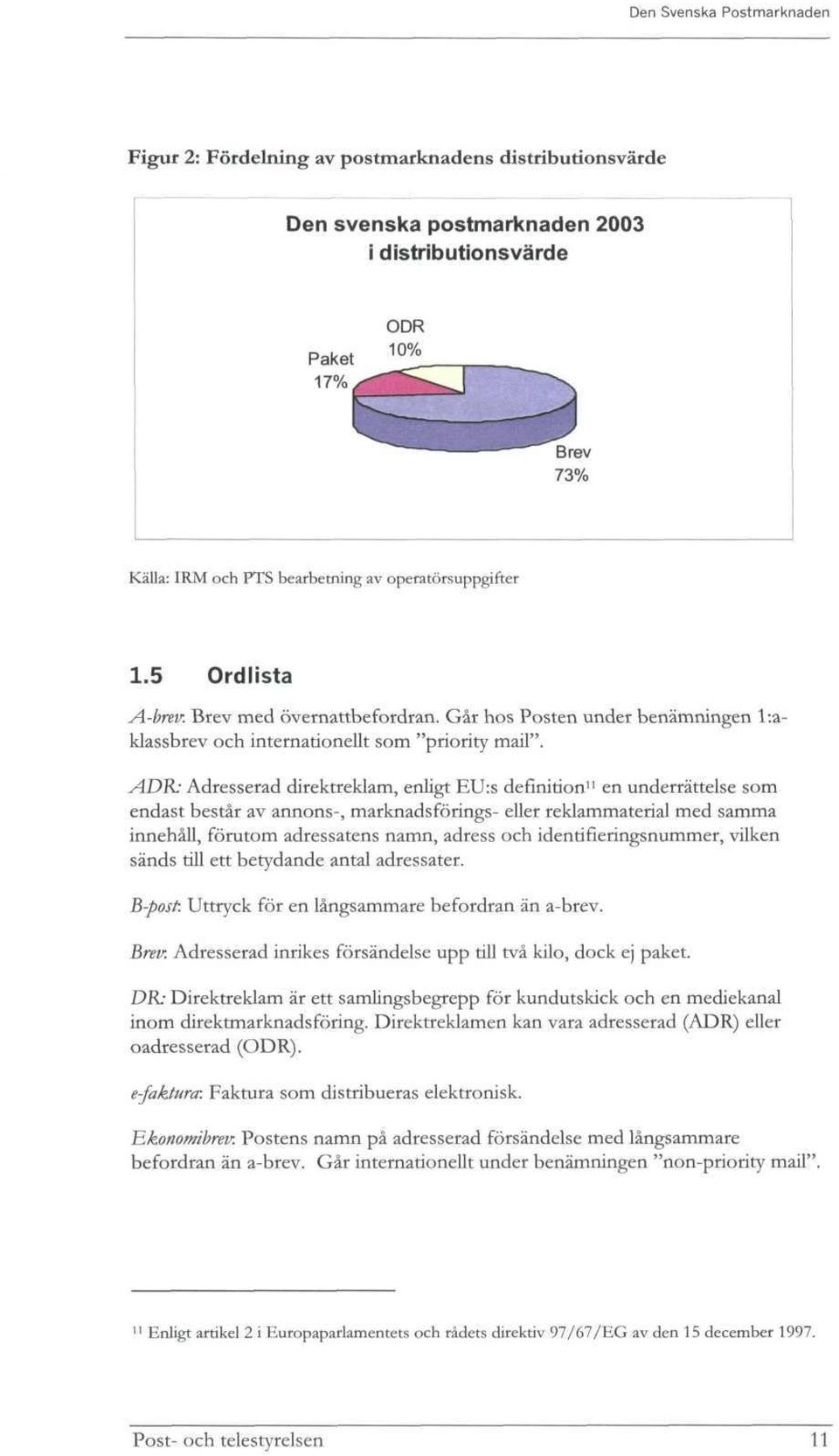 ADR: Adresserad direktreklam, enligt EU:s definition" en underrattelse som endast bestir av annons-, marknadsforings- eller reklammaterial med samma innehall, fo'rutom adressatens namn, adress och