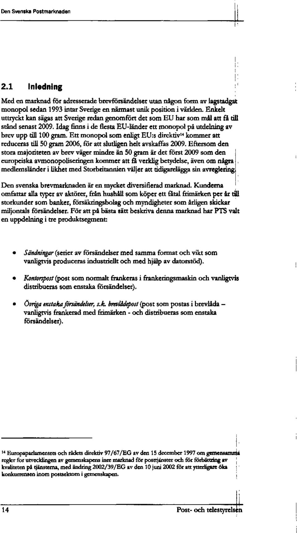 Ett monopol som enligt EU:s direktiv 14 kommer att reduceras till 50 gram 2006, for att slutligen helt avskaffas 2009.