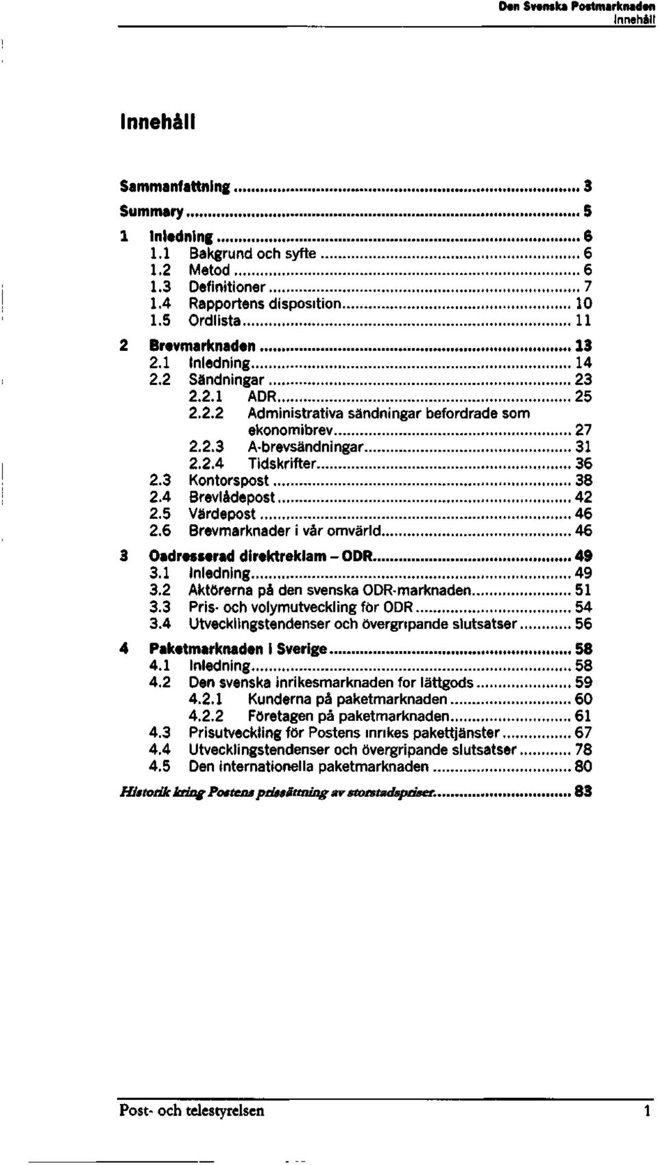 3 Kontorspost 38 2.4 Brevladepost 42 2.5 VaYdepost 46 2.6 Brevmarknader i var omvarld 46 3 Oadresserad direktreklam - ODR 49 3.1 Inledning 49 3.2 AktSrerna pa den svenska ODR-marknaden 51 3.