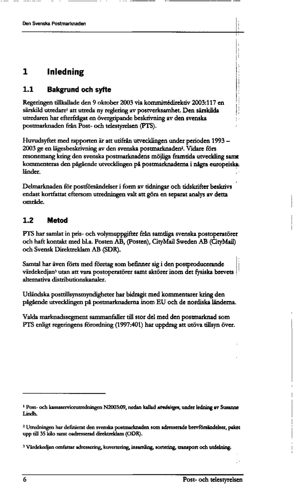 i i Huvudsyftet med rapporten ar att utifran utvecklingen under perioden 1993-2003 ge en lagesbeskrivning av den svenska postmarknaden 2.