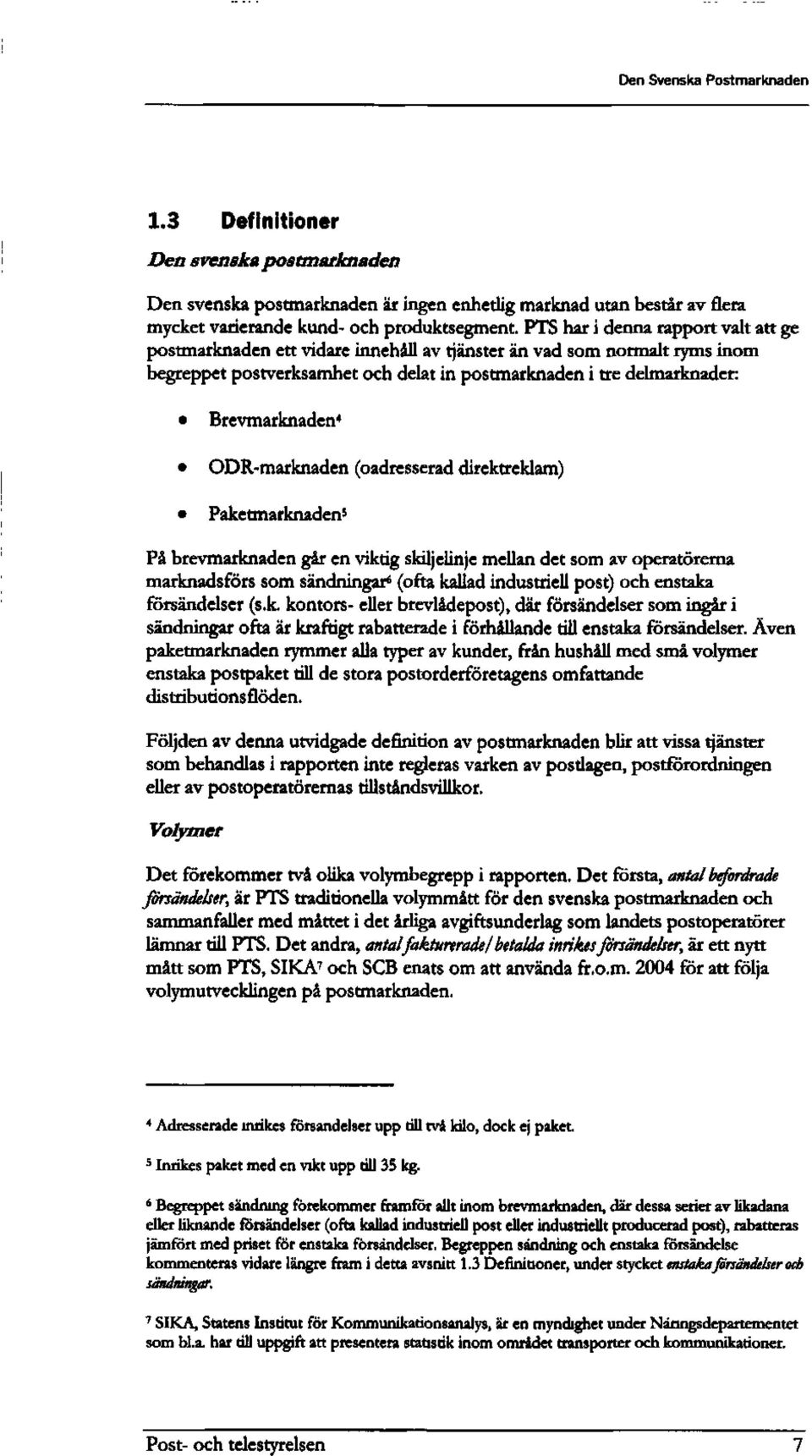 ODR-marknaden (oadresserad direktreklam) Paketmarknaden 5 Pa brevmarknaden gar en viktig skiljelinje mellan det som av operatorerna marknadsfors som sandningar 6 (ofta kaliad industriell post) och