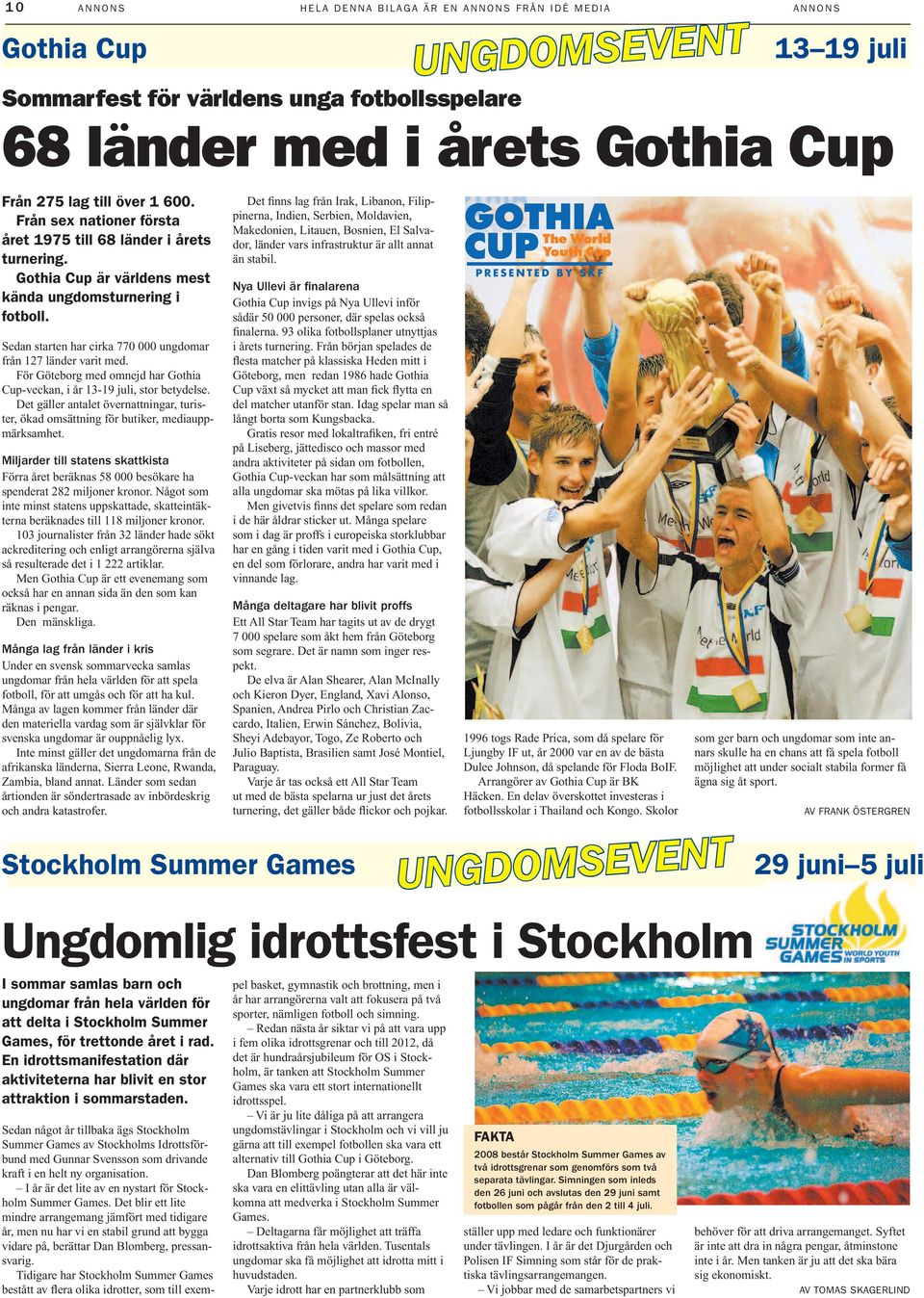 Sedan starten har cirka 770 000 ungdomar från 127 länder varit med. För Göteborg med omnejd har Gothia Cup-veckan, i år 13-19 juli, stor betydelse.