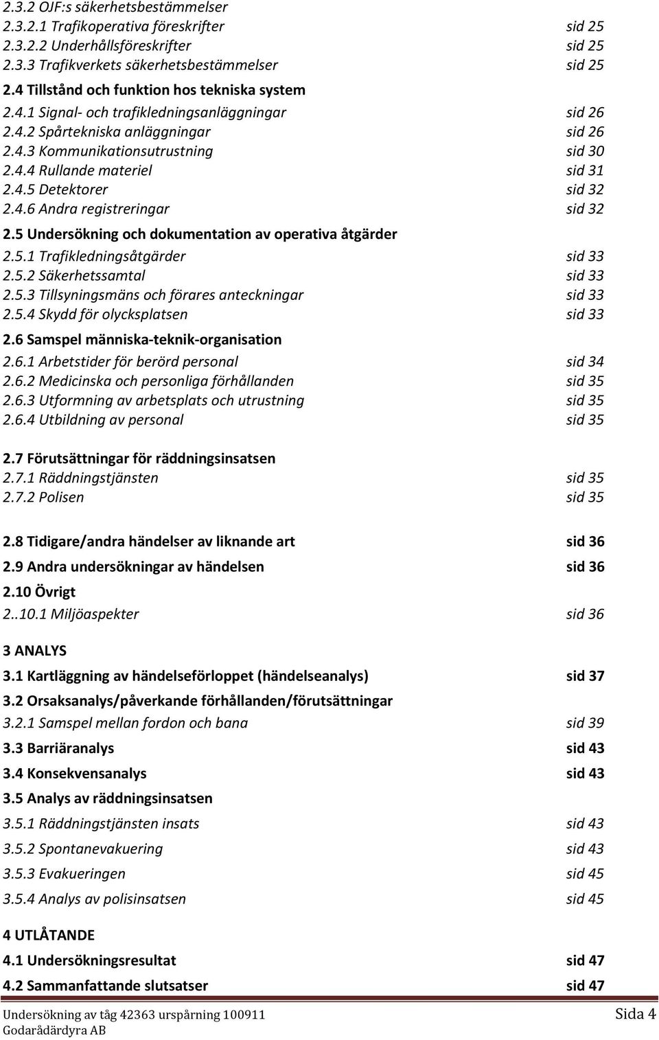 4.5 Detektorer sid 32 2.4.6 Andra registreringar sid 32 2.5 Undersökning och dokumentation av operativa åtgärder 2.5.1 Trafikledningsåtgärder sid 33 2.5.2 Säkerhetssamtal sid 33 2.5.3 Tillsyningsmäns och förares anteckningar sid 33 2.