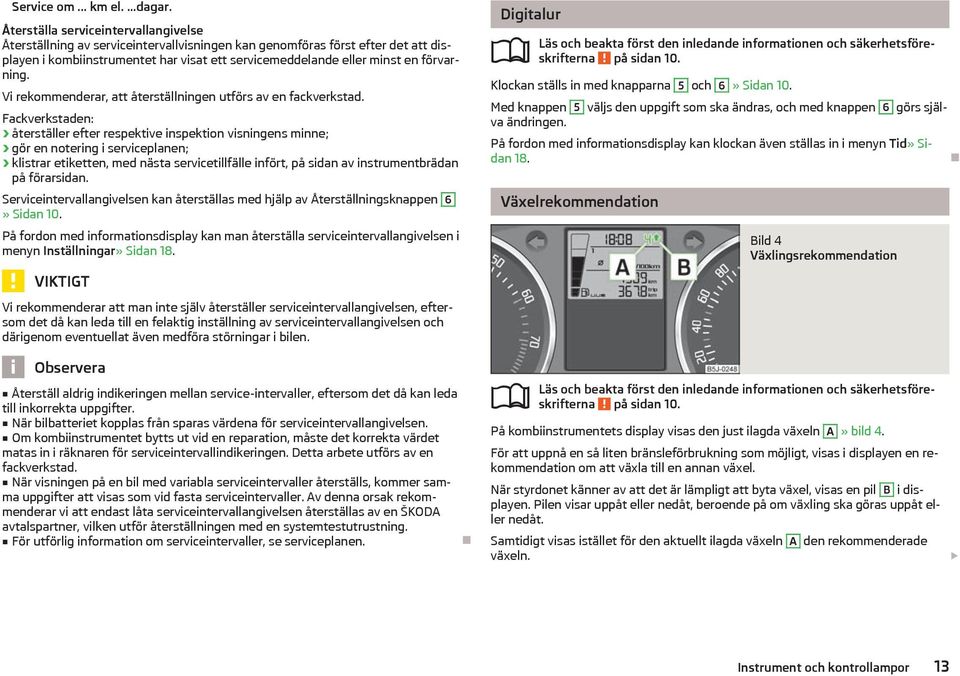 förvarning. Vi rekommenderar, att återstllningen utförs av en fackverkstad.