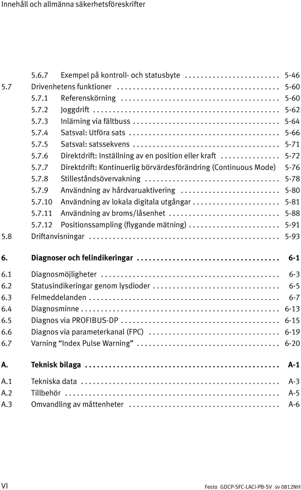 ..................................... 5 66 5.7.5 Satsval: satssekvens..................................... 5 71 5.7.6 Direktdrift: Inställning av en position eller kraft............... 5 72 5.7.7 Direktdrift: Kontinuerlig börvärdesförändring (Continuous Mode) 5 76 5.