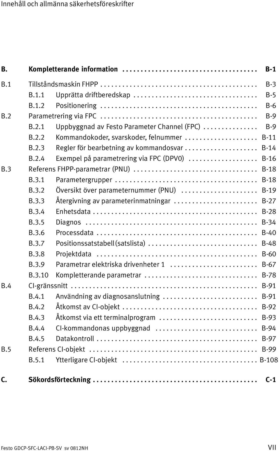 .............. B 9 B.2.2 Kommandokoder, svarskoder, felnummer.................... B 11 B.2.3 Regler för bearbetning av kommandosvar.................... B 14 B.2.4 Exempel på parametrering via FPC (DPV0).