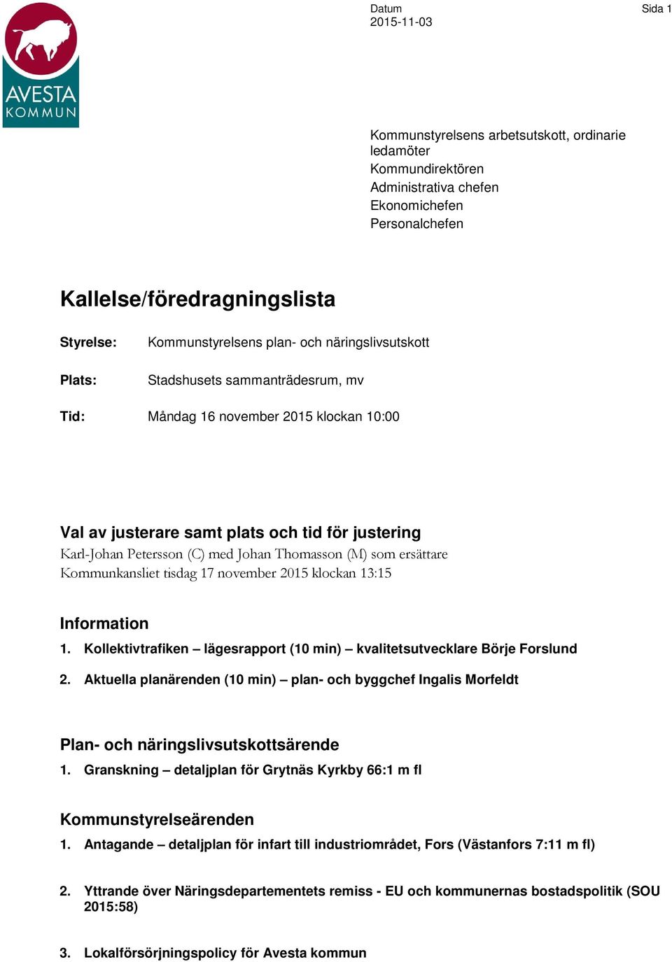 Johan Thomasson (M) som ersättare Kommunkansliet tisdag 17 november 2015 klockan 13:15 Information 1. Kollektivtrafiken lägesrapport (10 min) kvalitetsutvecklare Börje Forslund 2.