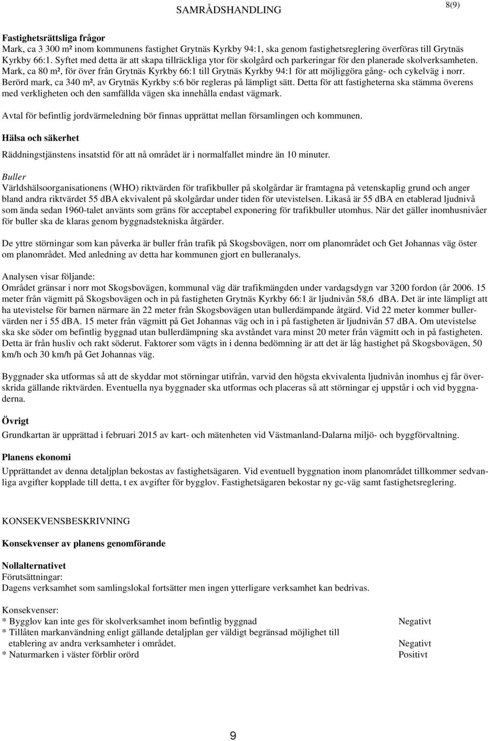 Mark, ca 80 m², för över från Grytnäs Kyrkby 66:1 till Grytnäs Kyrkby 94:1 för att möjliggöra gång- och cykelväg i norr. Berörd mark, ca 340 m², av Grytnäs Kyrkby s:6 bör regleras på lämpligt sätt.