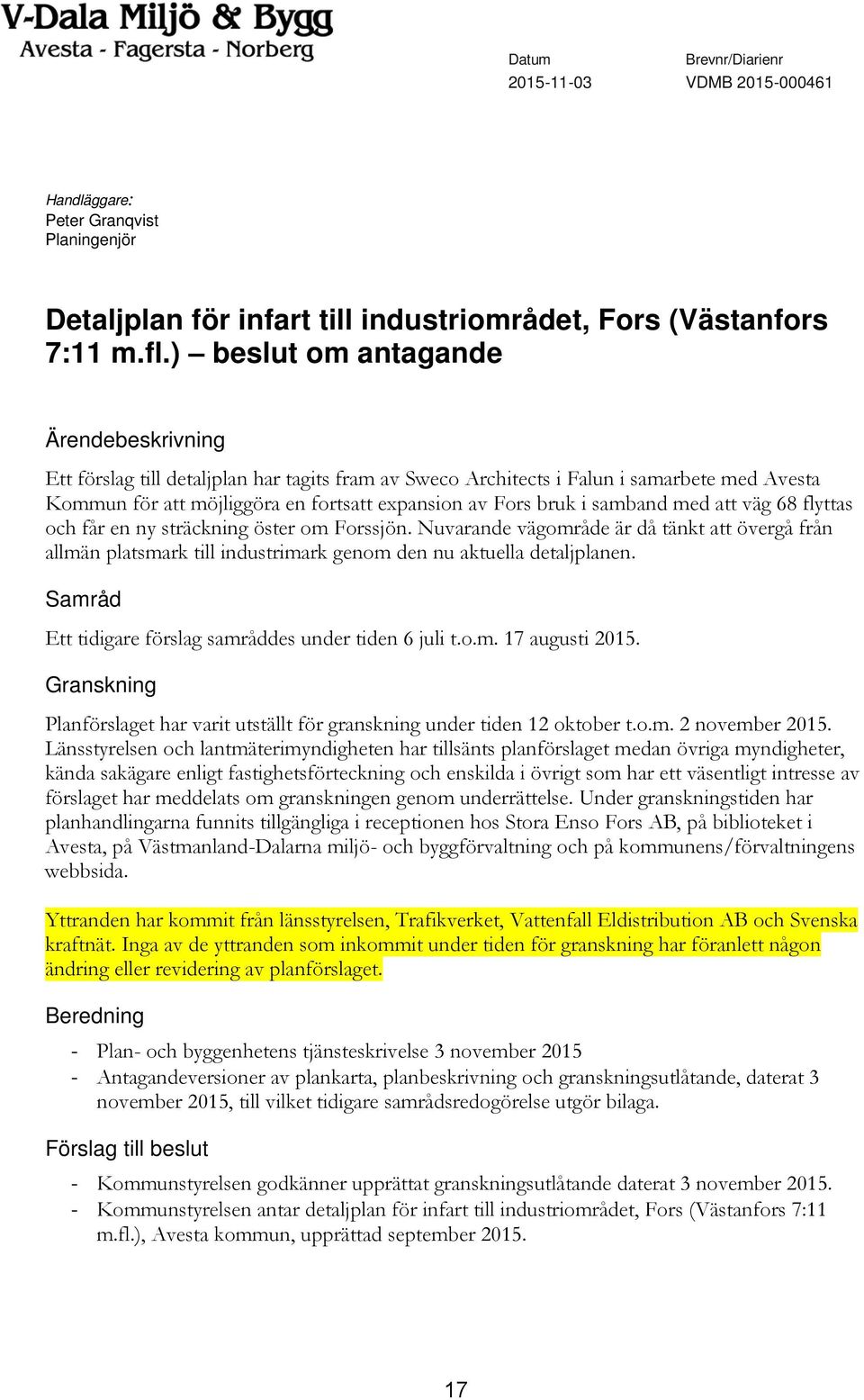 samband med att väg 68 flyttas och får en ny sträckning öster om Forssjön. Nuvarande vägområde är då tänkt att övergå från allmän platsmark till industrimark genom den nu aktuella detaljplanen.