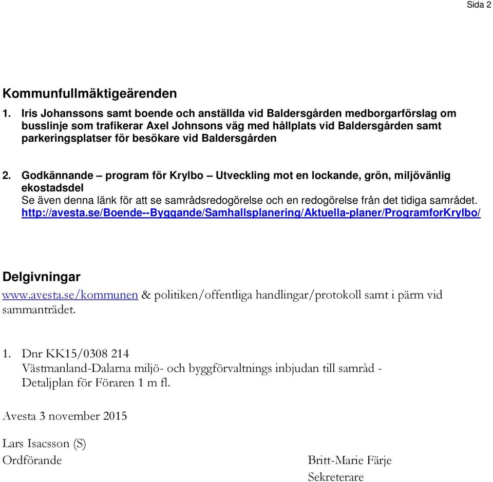 Baldersgården 2. Godkännande program för Krylbo Utveckling mot en lockande, grön, miljövänlig ekostadsdel Se även denna länk för att se samrådsredogörelse och en redogörelse från det tidiga samrådet.