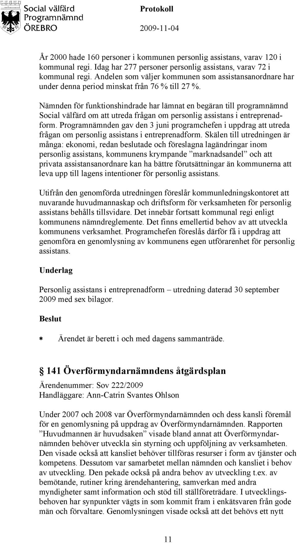 Nämnden för funktionshindrade har lämnat en begäran till programnämnd Social välfärd om att utreda frågan om personlig assistans i entreprenadform.