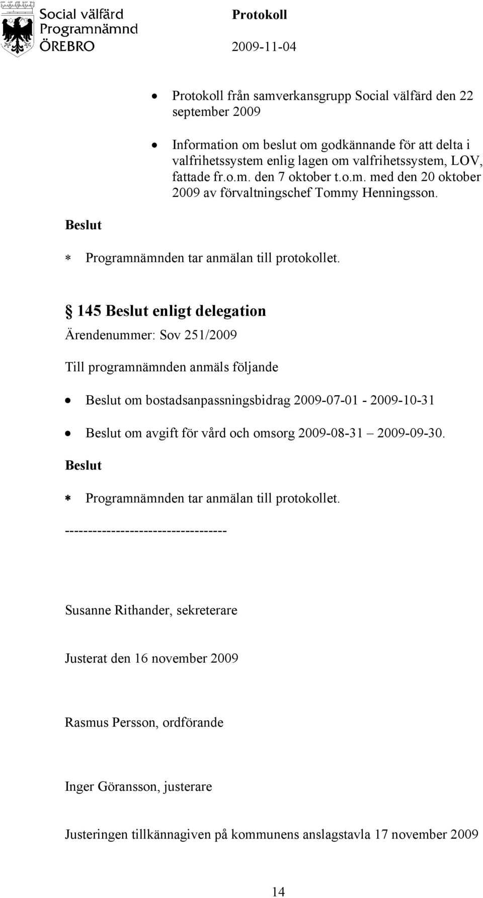 145 enligt delegation Ärendenummer: Sov 251/2009 Till programnämnden anmäls följande om bostadsanpassningsbidrag 2009-07-01-2009-10-31 om avgift för vård och omsorg 2009-08-31 2009-09-30.