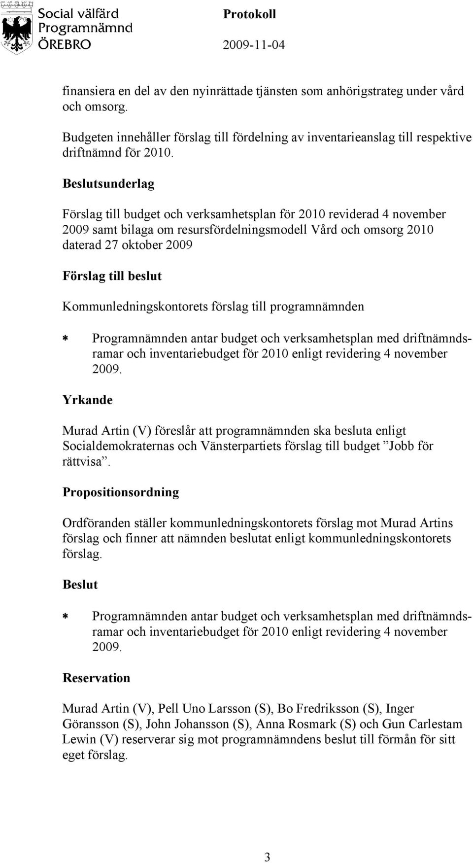 Programnämnden antar budget och verksamhetsplan med driftnämndsramar och inventariebudget för 2010 enligt revidering 4 november 2009.