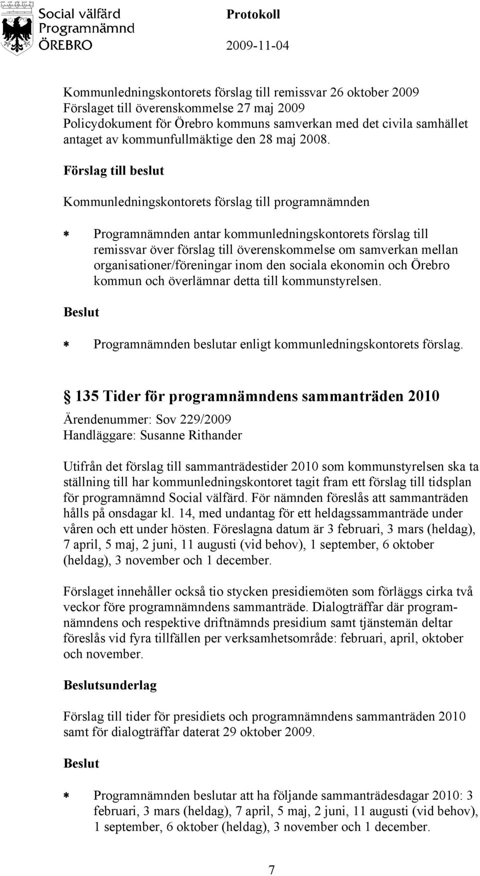 Förslag till beslut Programnämnden antar kommunledningskontorets förslag till remissvar över förslag till överenskommelse om samverkan mellan organisationer/föreningar inom den sociala ekonomin och