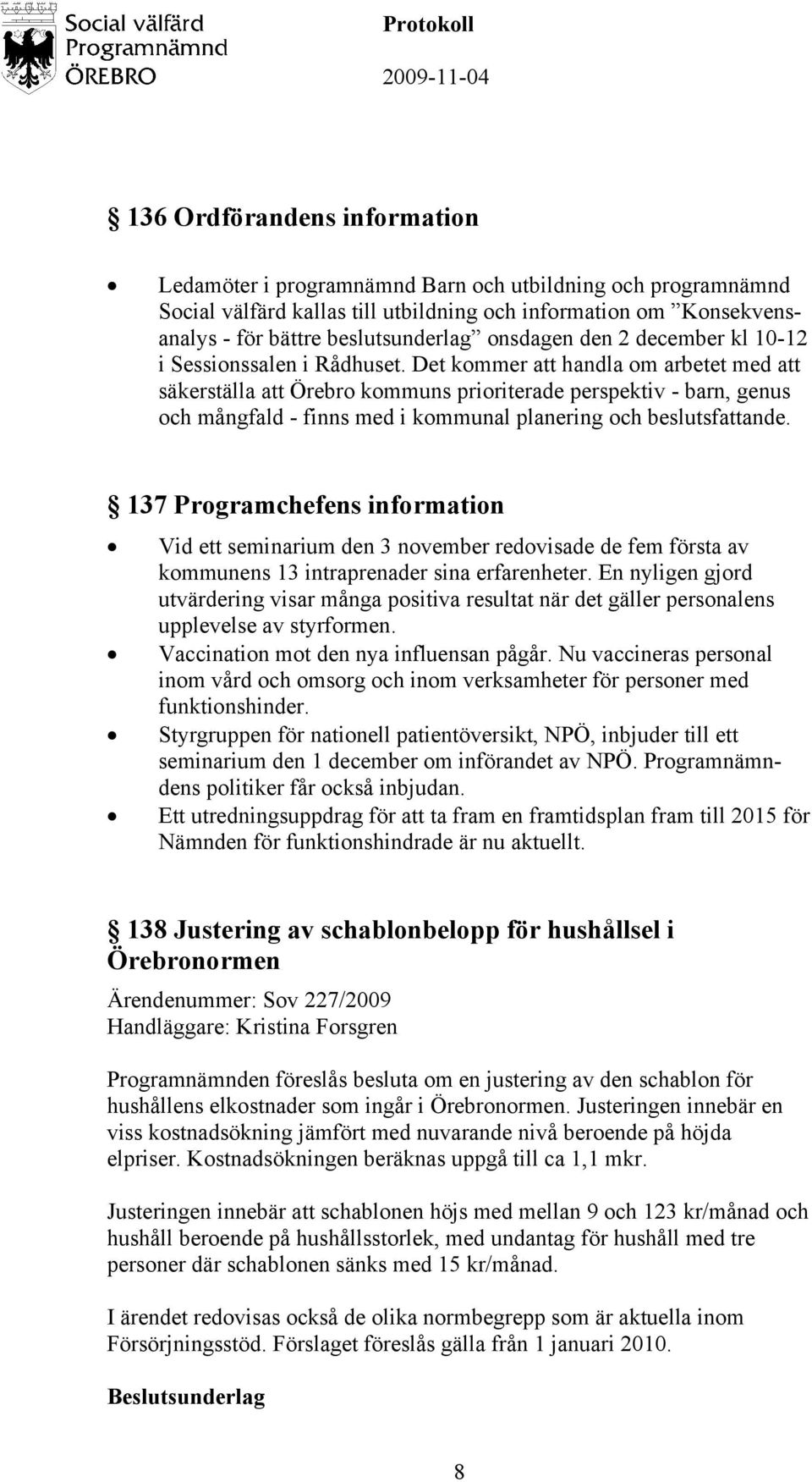 Det kommer att handla om arbetet med att säkerställa att Örebro kommuns prioriterade perspektiv - barn, genus och mångfald - finns med i kommunal planering och beslutsfattande.