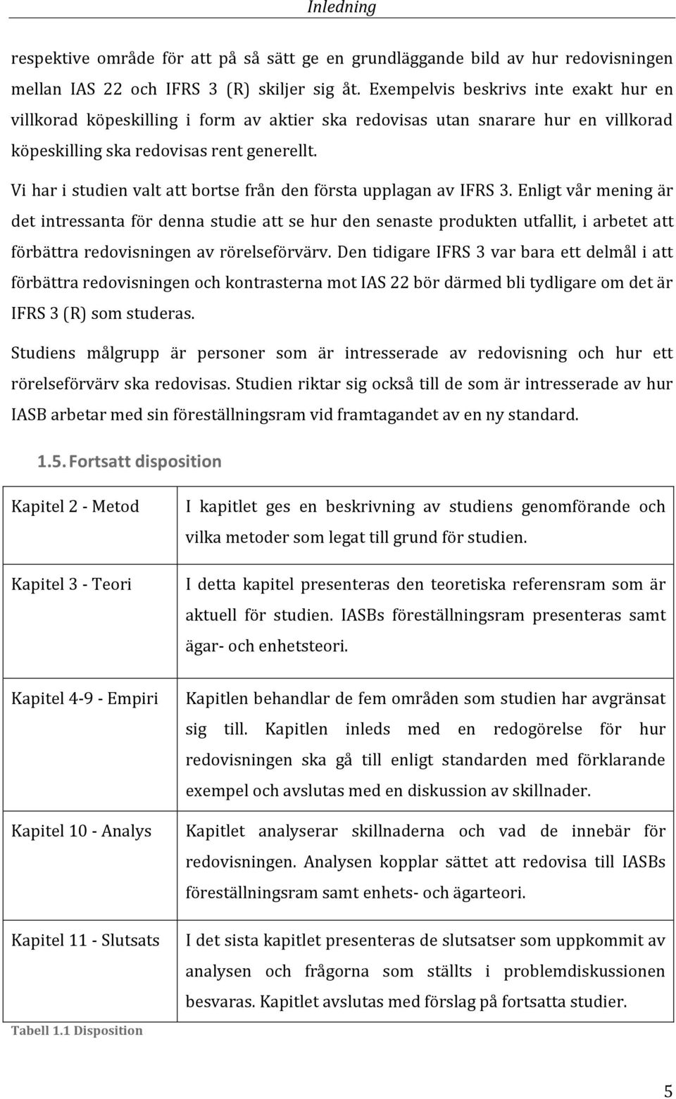 Vi har i studien valt att bortse från den första upplagan av IFRS 3.