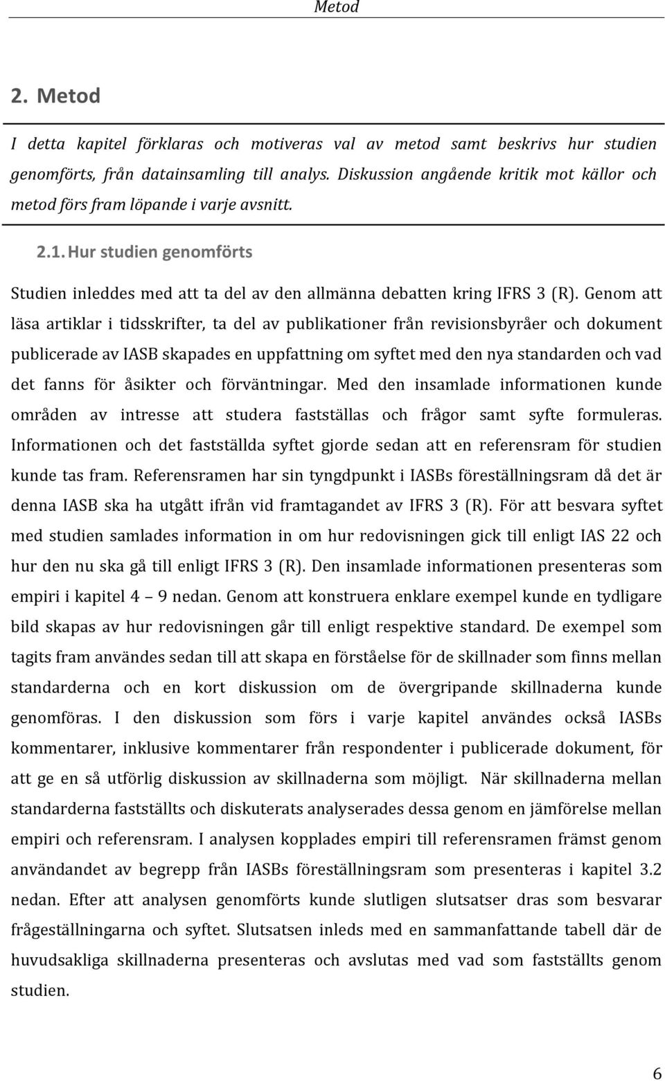 Genom att läsa artiklar i tidsskrifter, ta del av publikationer från revisionsbyråer och dokument publicerade av IASB skapades en uppfattning om syftet med den nya standarden och vad det fanns för