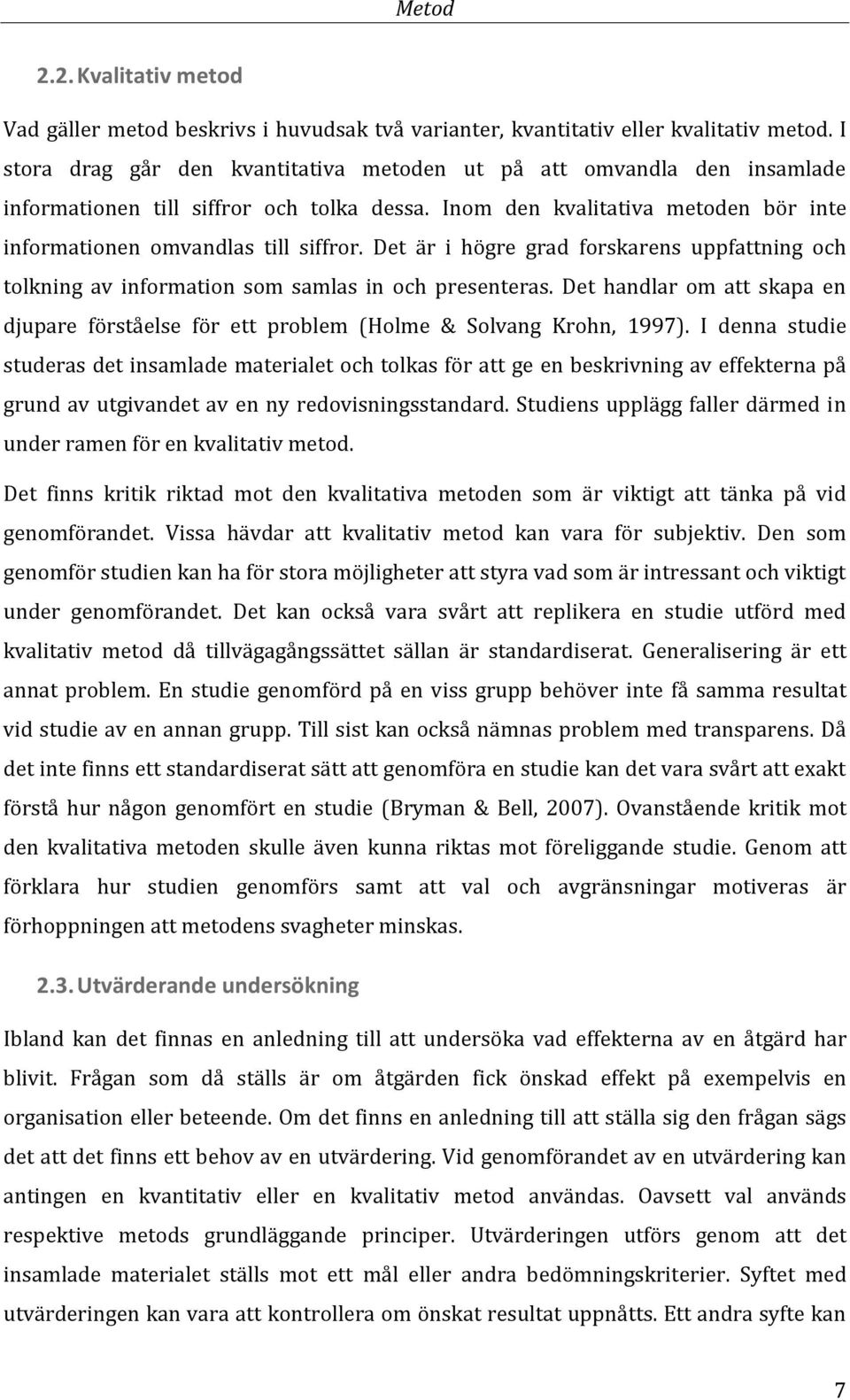 Det är i högre grad forskarens uppfattning och tolkning av information som samlas in och presenteras. Det handlar om att skapa en djupare förståelse för ett problem (Holme & Solvang Krohn, 1997).