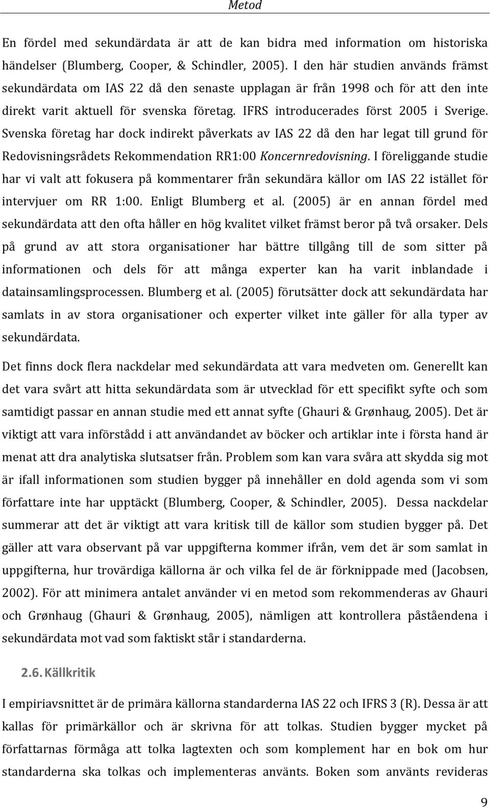 Svenska företag har dock indirekt påverkats av IAS 22 då den har legat till grund för Redovisningsrådets Rekommendation RR1:00 Koncernredovisning.