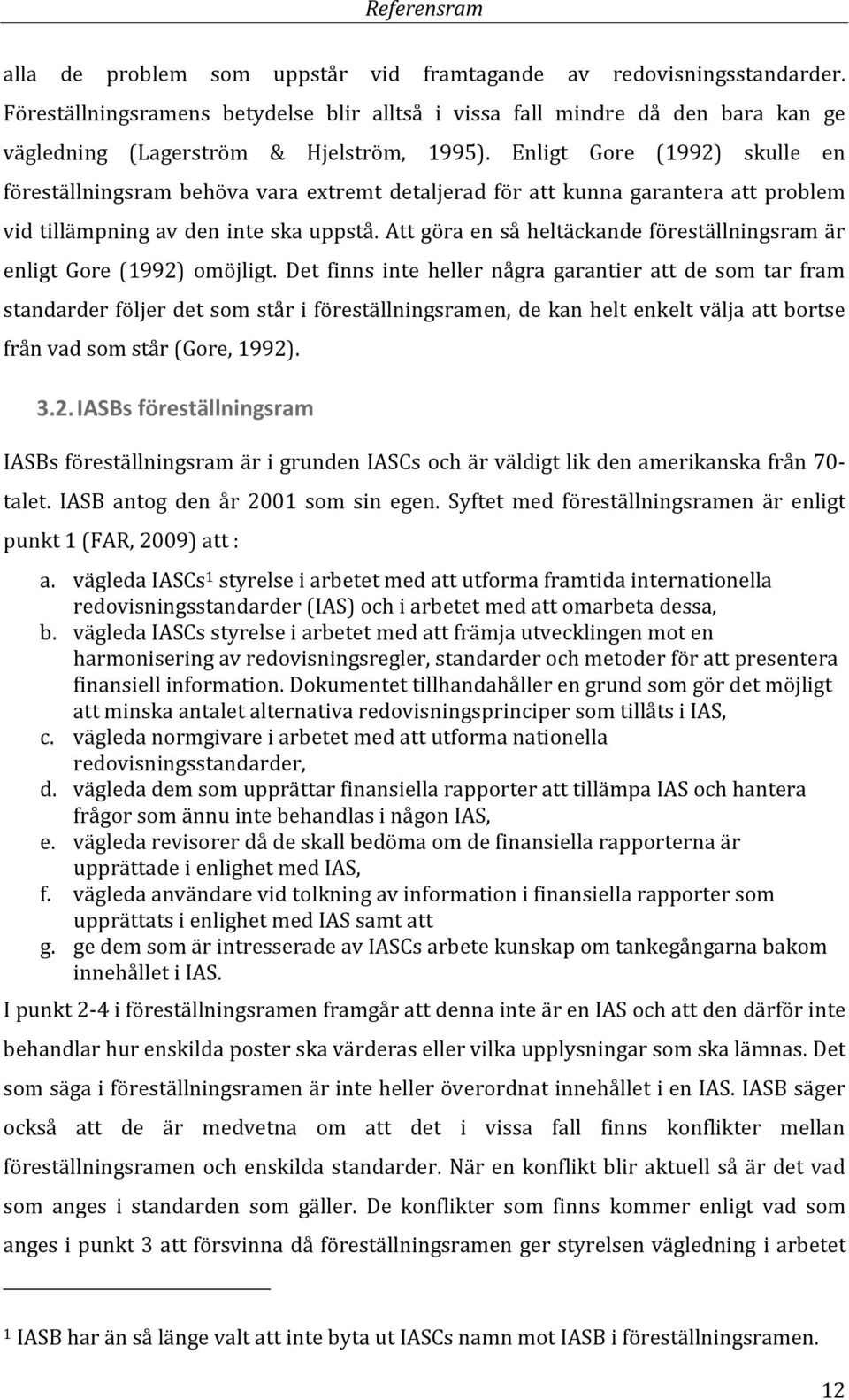 Enligt Gore (1992) skulle en föreställningsram behöva vara extremt detaljerad för att kunna garantera att problem vid tillämpning av den inte ska uppstå.