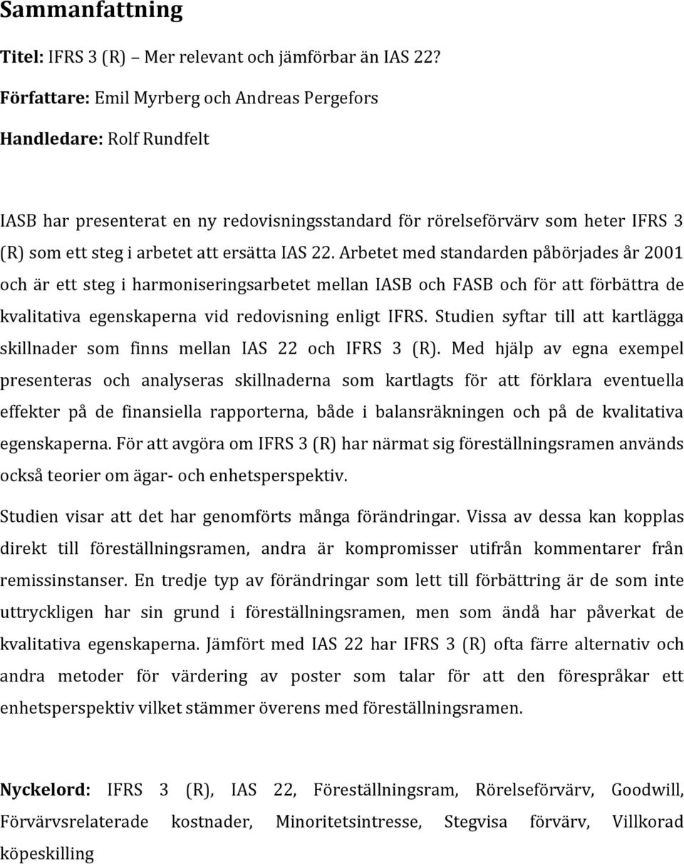 22. Arbetet med standarden påbörjades år 2001 och är ett steg i harmoniseringsarbetet mellan IASB och FASB och för att förbättra de kvalitativa egenskaperna vid redovisning enligt IFRS.