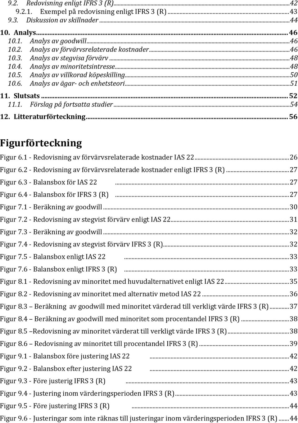 ..54 12. Litteraturförteckning... 56 Figurförteckning Figur 6.1 - Redovisning av förvärvsrelaterade kostnader IAS 22... 26 Figur 6.2 - Redovisning av förvärvsrelaterade kostnader enligt IFRS 3 (R).