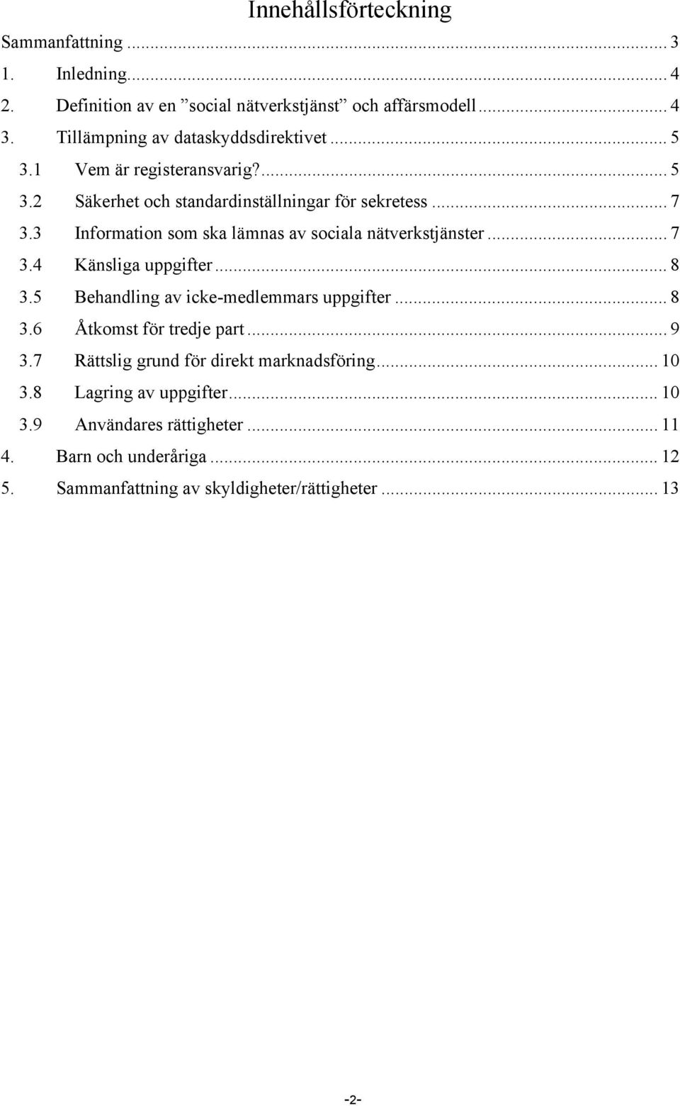 3 Information som ska lämnas av sociala nätverkstjänster... 7 3.4 Känsliga uppgifter... 8 3.5 Behandling av icke-medlemmars uppgifter... 8 3.6 Åtkomst för tredje part.