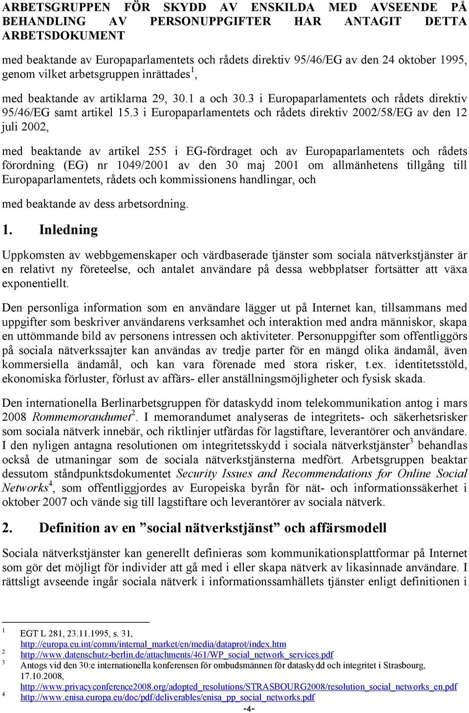 3 i Europaparlamentets och rådets direktiv 2002/58/EG av den 12 juli 2002, med beaktande av artikel 255 i EG-fördraget och av Europaparlamentets och rådets förordning (EG) nr 1049/2001 av den 30 maj