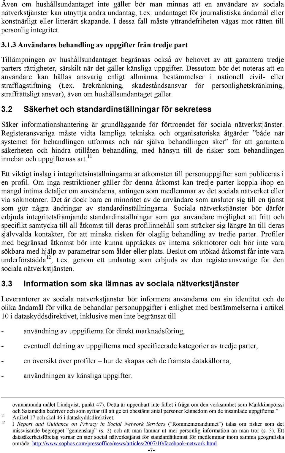 3 Användares behandling av uppgifter från tredje part Tillämpningen av hushållsundantaget begränsas också av behovet av att garantera tredje parters rättigheter, särskilt när det gäller känsliga