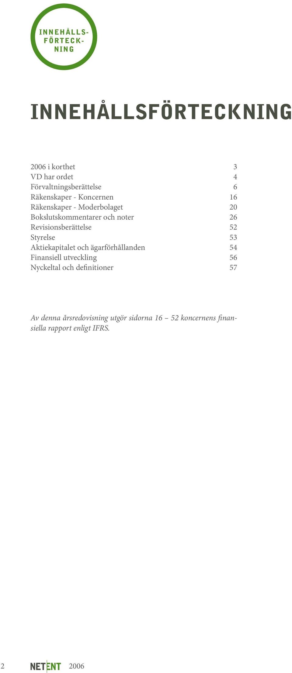 Revisionsberättelse 52 Styrelse 53 Aktiekapitalet och ägarförhållanden 54 Finansiell utveckling 56