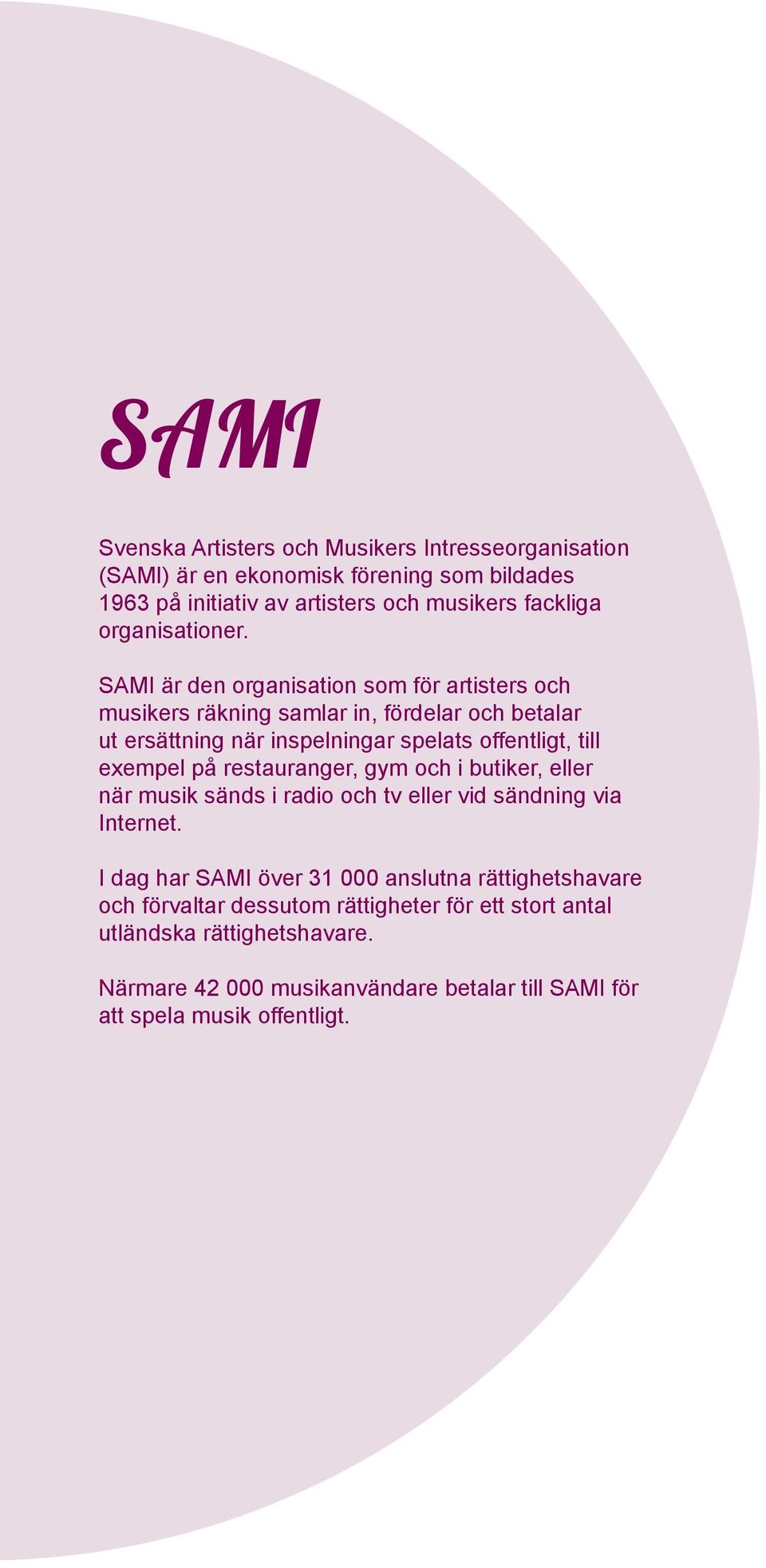 SAMI är den organisation som för artisters och musikers räkning samlar in, fördelar och betalar ut ersättning när inspelningar spelats offentligt, till exempel på