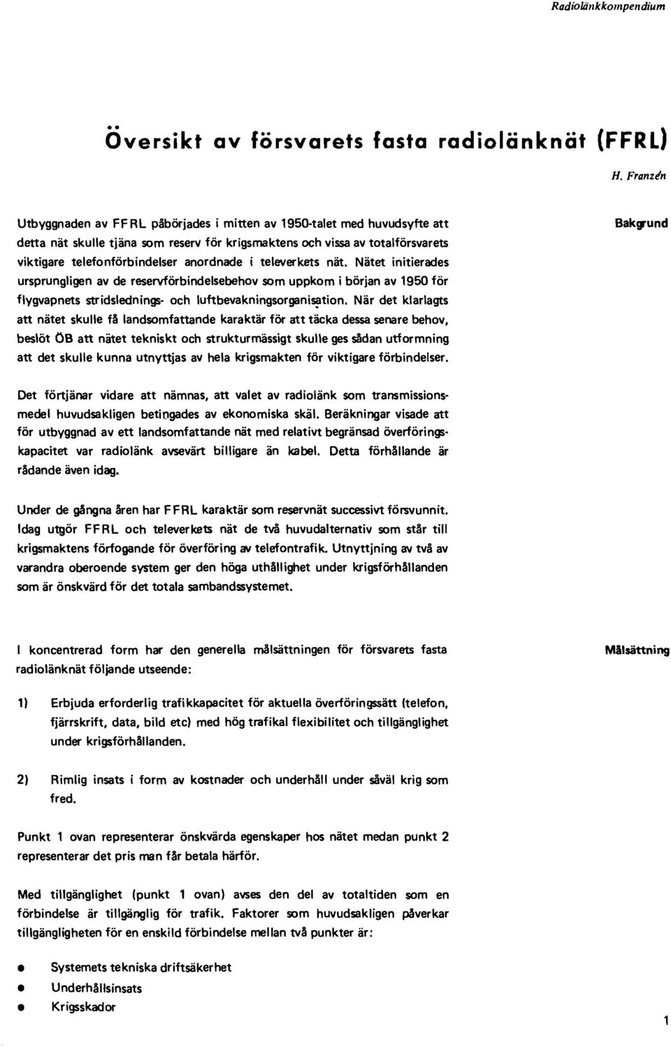 anordnade i televerkets nät. Nätet initierades ursprungligen av de reservförbindelsebehov som uppkom i början av 1950 för flygvapnets stridslednings- och luftbevakningsorgani~tion.