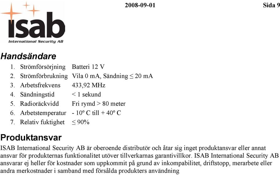 Relativ fuktighet 90% Produktansvar ISAB International Security AB är oberoende distributör och åtar sig inget produktansvar eller annat ansvar för produkternas