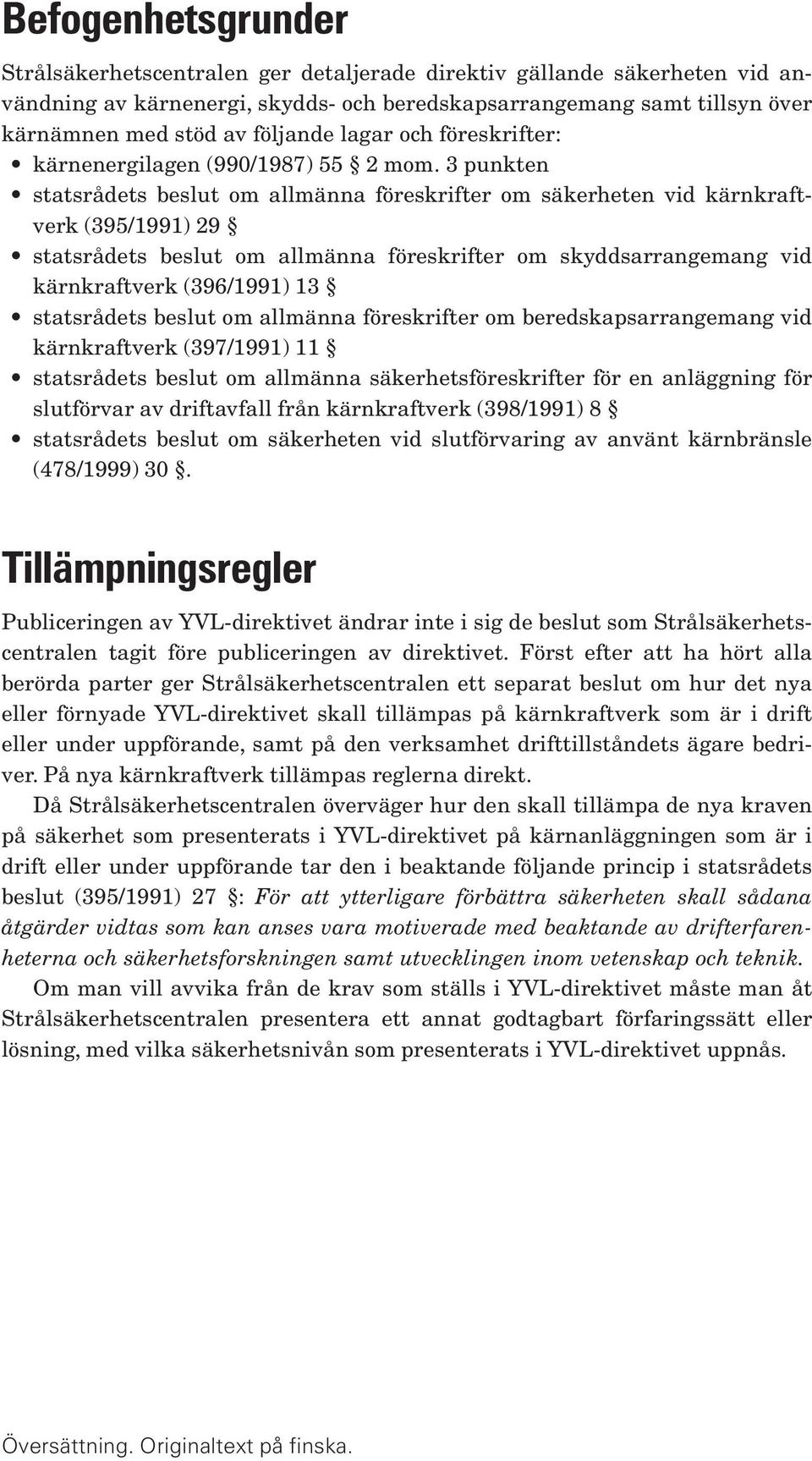 3 punkten statsrådets beslut om allmänna föreskrifter om säkerheten vid kärnkraftverk (395/1991) 29 statsrådets beslut om allmänna föreskrifter om skyddsarrangemang vid kärnkraftverk (396/1991) 13