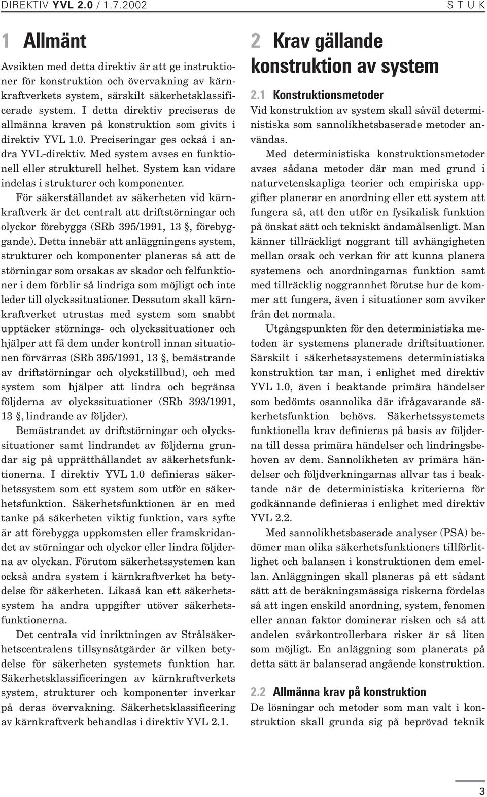 System kan vidare indelas i strukturer och komponenter. För säkerställandet av säkerheten vid kärnkraftverk är det centralt att driftstörningar och olyckor förebyggs (SRb 395/1991, 13, förebyggande).