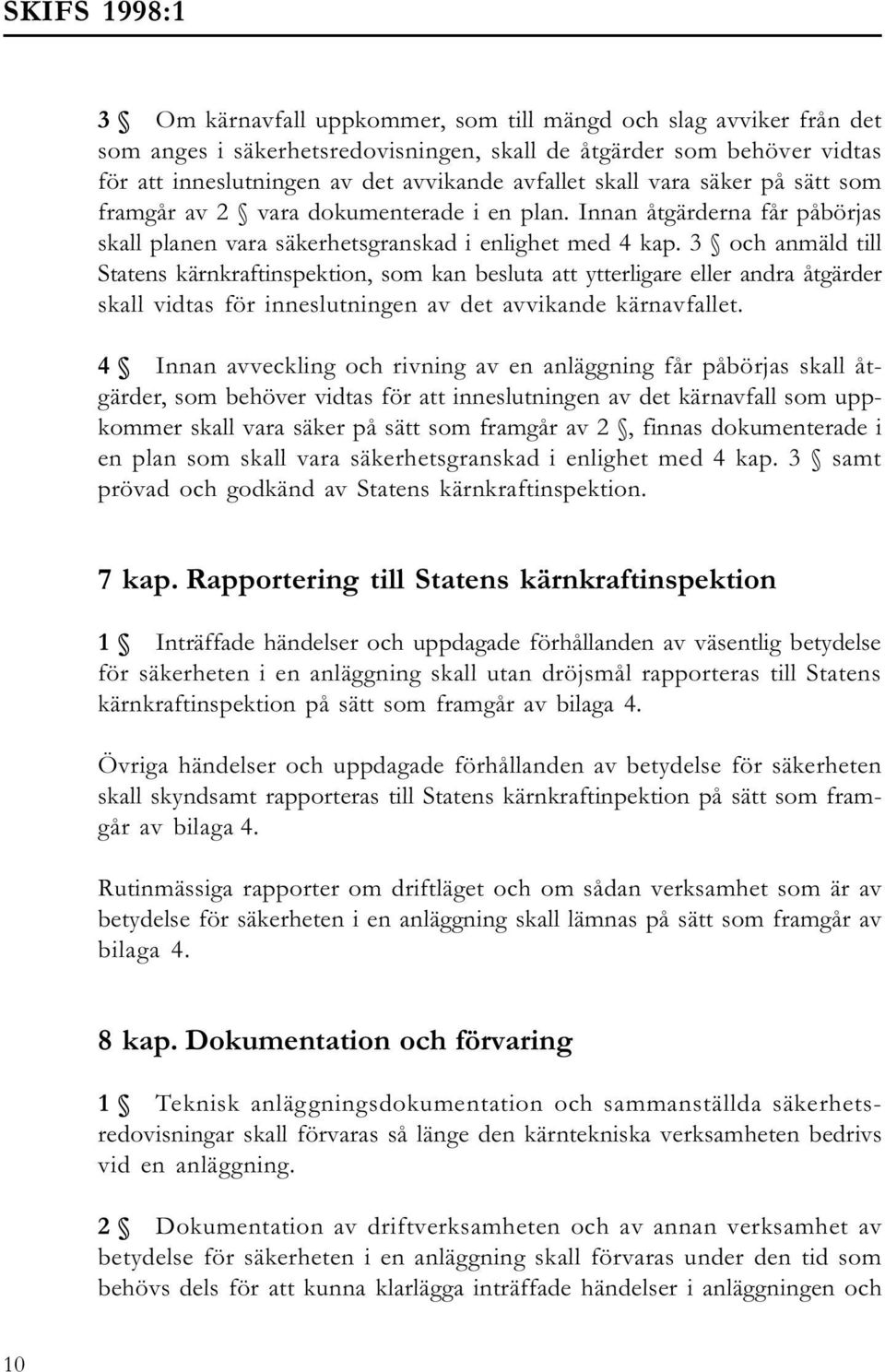 3 och anmäld till Statens kärnkraftinspektion, som kan besluta att ytterligare eller andra åtgärder skall vidtas för inneslutningen av det avvikande kärnavfallet.