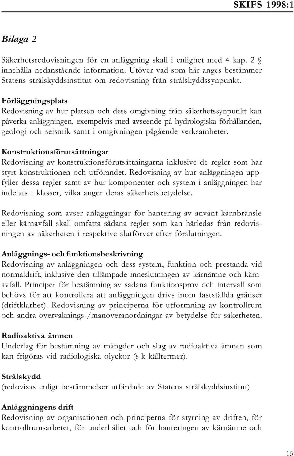 Förläggningsplats Redovisning av hur platsen och dess omgivning från säkerhetssynpunkt kan påverka anläggningen, exempelvis med avseende på hydrologiska förhållanden, geologi och seismik samt i