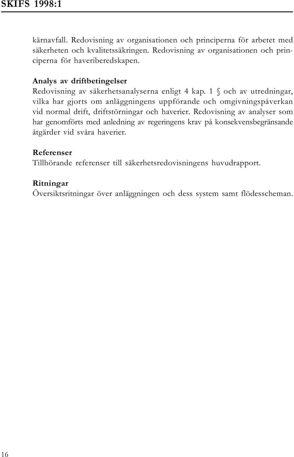 1 och av utredningar, vilka har gjorts om anläggningens uppförande och omgivningspåverkan vid normal drift, driftstörningar och haverier.