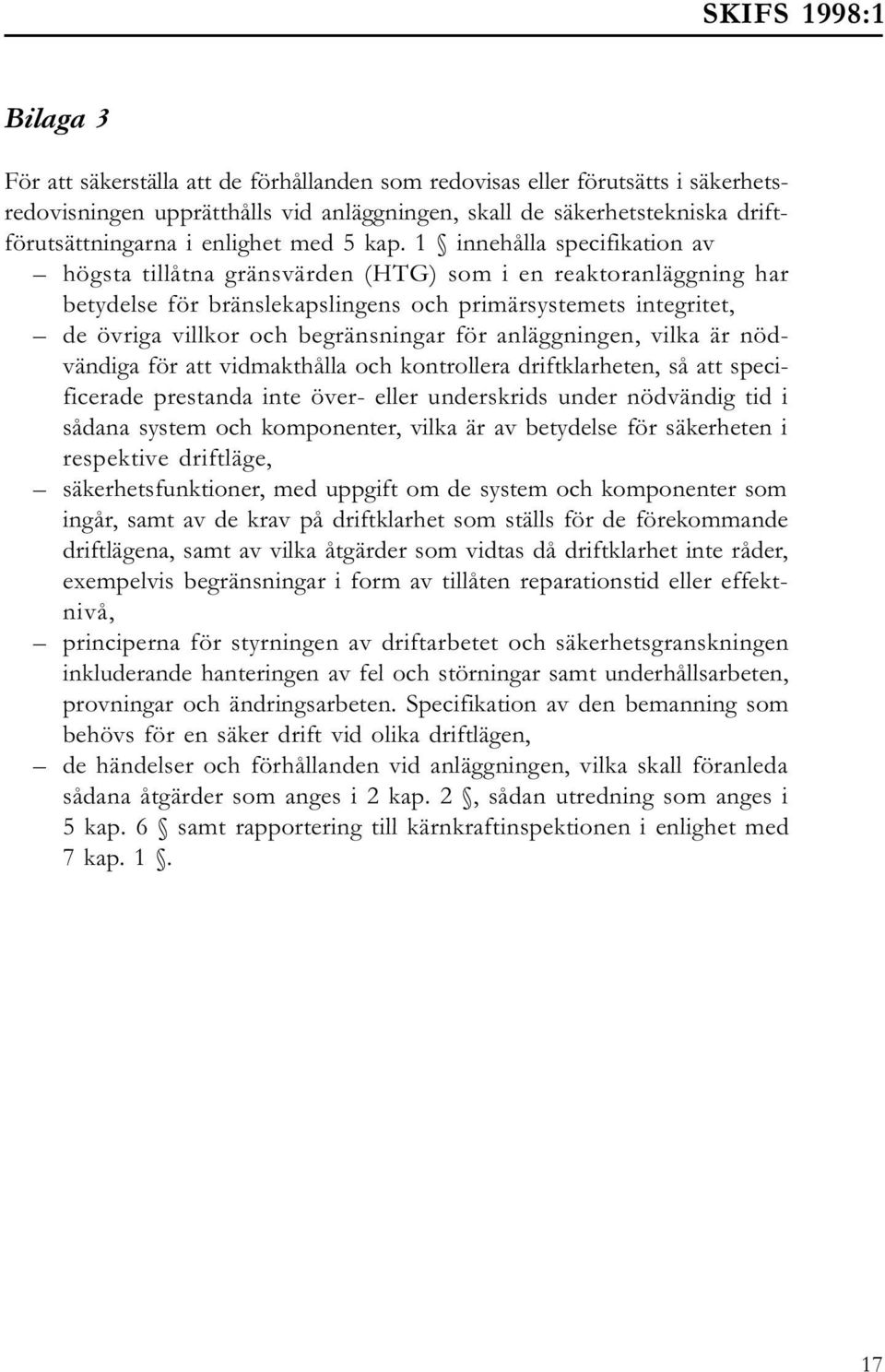 1 innehålla specifikation av högsta tillåtna gränsvärden (HTG) som i en reaktoranläggning har betydelse för bränslekapslingens och primärsystemets integritet, de övriga villkor och begränsningar för