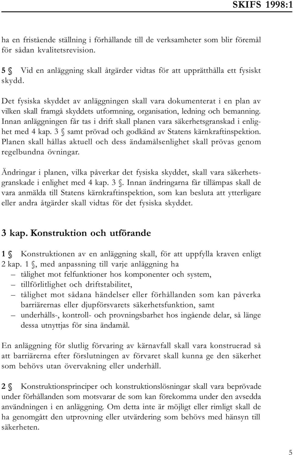 Innan anläggningen får tas i drift skall planen vara säkerhetsgranskad i enlighet med 4 kap. 3 samt prövad och godkänd av Statens kärnkraftinspektion.