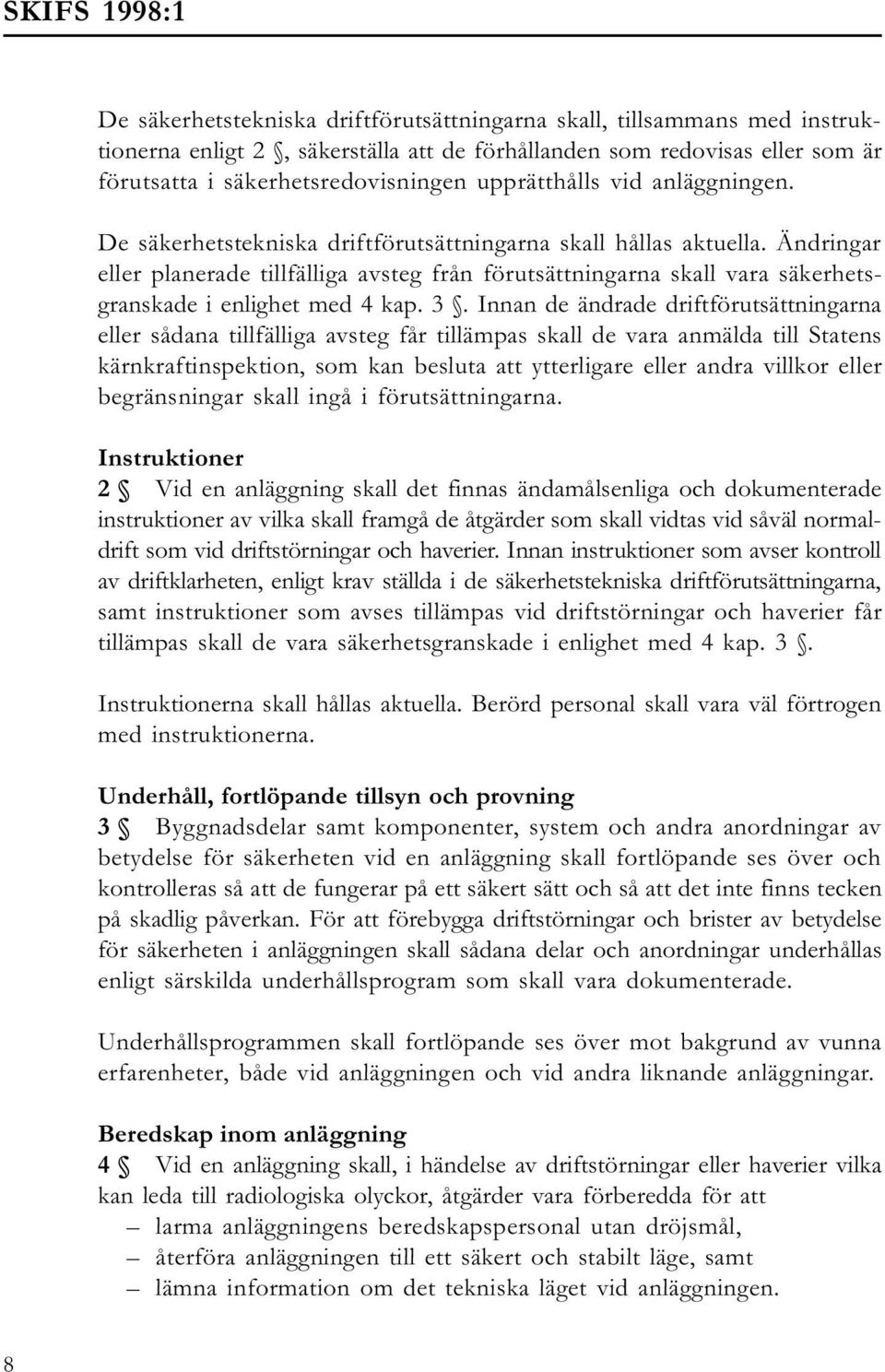 Ändringar eller planerade tillfälliga avsteg från förutsättningarna skall vara säkerhetsgranskade i enlighet med 4 kap. 3.