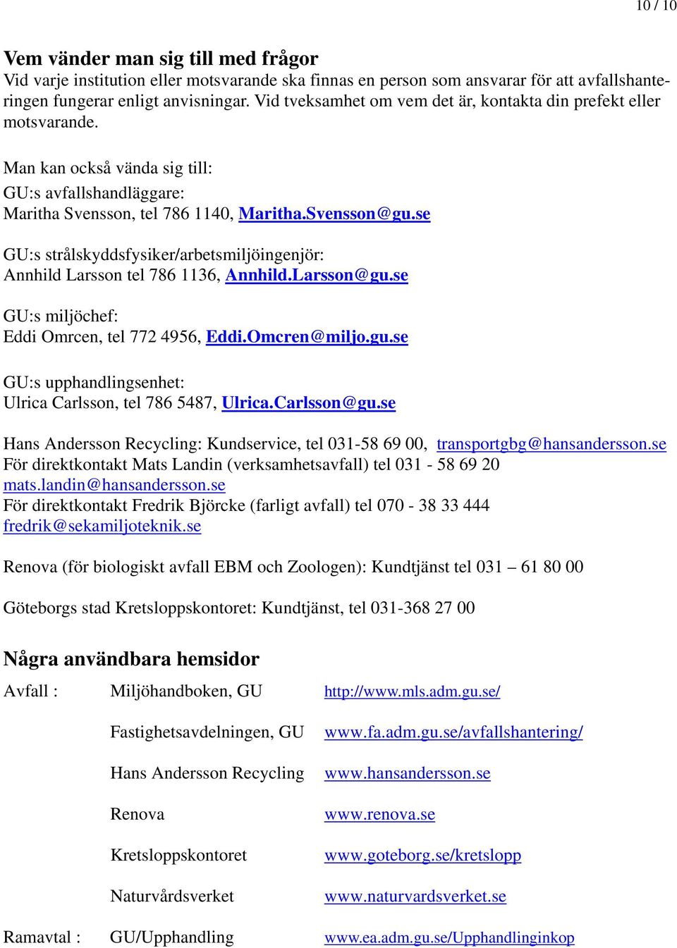 se GU:s strålskyddsfysiker/arbetsmiljöingenjör: Annhild Larsson tel 786 1136, Annhild.Larsson@gu.se GU:s miljöchef: Eddi Omrcen, tel 772 4956, Eddi.Omcren@miljo.gu.se GU:s upphandlingsenhet: Ulrica Carlsson, tel 786 5487, Ulrica.