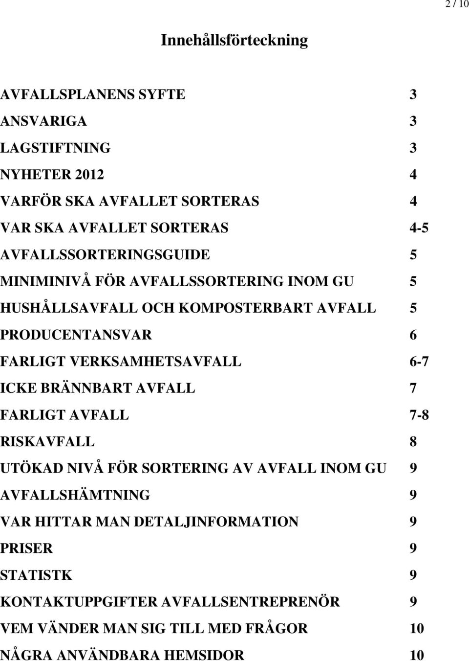 VERKSAMHETSAVFALL 6-7 ICKE BRÄNNBART AVFALL 7 FARLIGT AVFALL 7-8 RISKAVFALL 8 UTÖKAD NIVÅ FÖR SORTERING AV AVFALL INOM GU 9 AVFALLSHÄMTNING 9 VAR