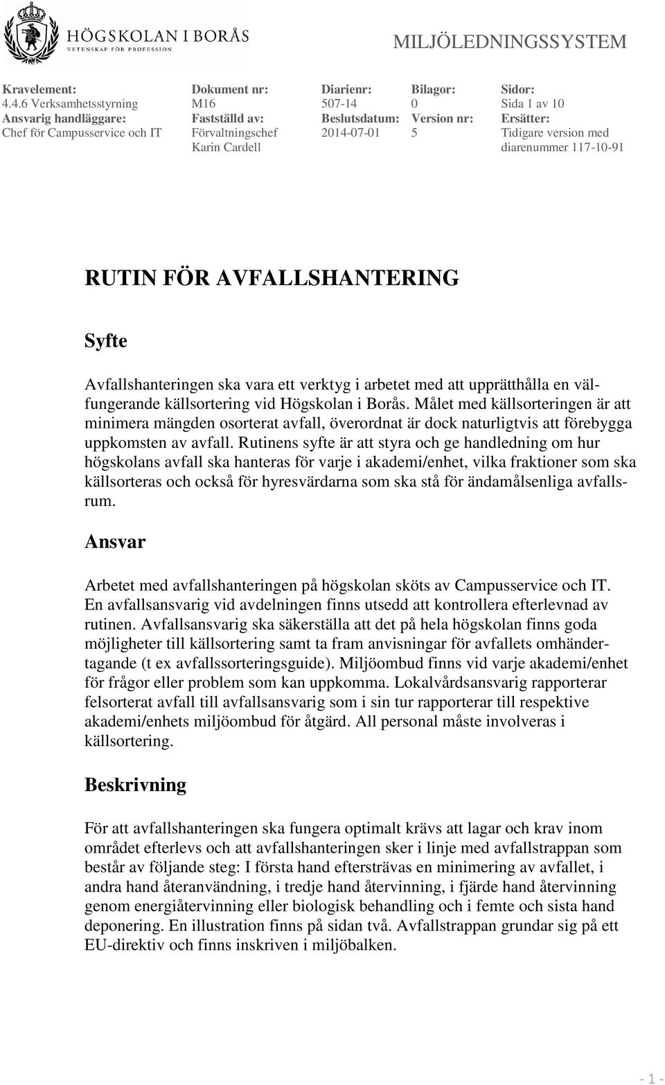 Rutinens syfte är att styra och ge handledning om hur högskolans avfall ska hanteras för varje i akademi/enhet, vilka fraktioner som ska källsorteras och också för hyresvärdarna som ska stå för