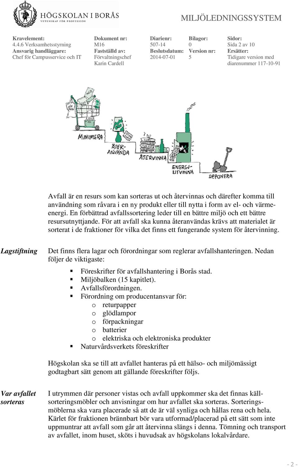 För att avfall ska kunna återanvändas krävs att materialet är sorterat i de fraktioner för vilka det finns ett fungerande system för återvinning.